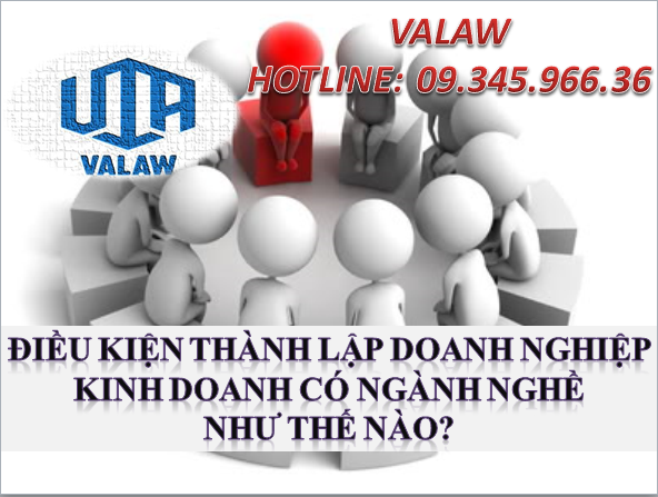 ĐIỀU KIỆN THÀNH LẬP DOANH NGHIỆP KINH DOANH CÓ NGÀNH NGHỀ NHƯ THẾ NÀO?